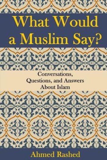 What Would a Muslim Say: Conversations, Questions, and Answers About Islam