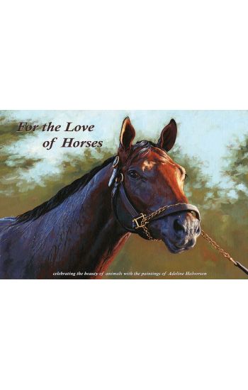 For the Love of Horses: Celebrating the beauty of animals with the paintings of Adeline Halvorson