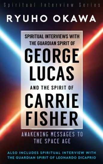 Spiritual Interviews with the Guardian Spirit of George Lucas and the Spirit of Carrie Fisher