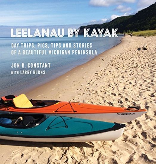 Leelanau by Kayak: Day Trips, Pics, Tips and Stories of a Beautiful Michigan Peninsula