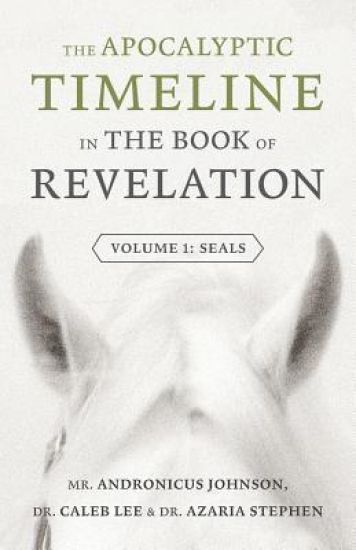 The Apocalyptic Timeline in the Book of Revelation: Volume 1: Seals