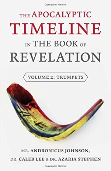 The Apocalyptic Timeline in the Book of Revelation: Volume 2: Trumpets