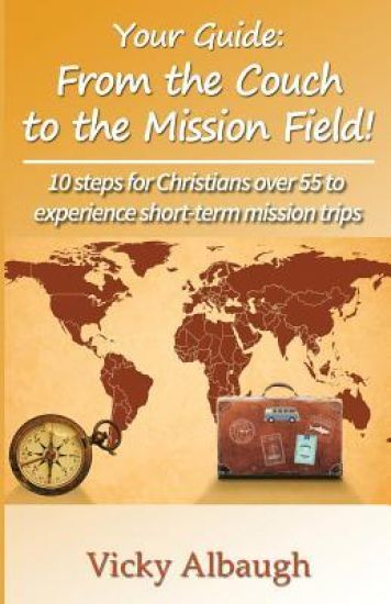 Your Guide: From the Couch to the Mission Field: 10 Steps for Christians Over 55 to Experience Short-Term Mission Trips