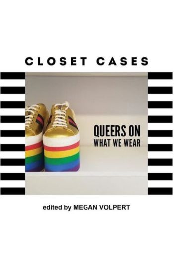 Closet Cases: Queers on What We Wear