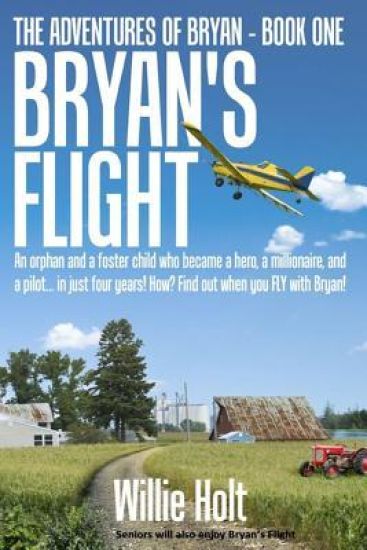 Bryan's Flight: An orphan and a foster child who became a hero, a millionaire and a pilot... in just 4 years! How? Find out when you FLY with Bryan!