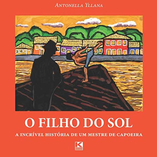 O Filho Do Sol: A Incrível História de Um Mestre de Capoeira