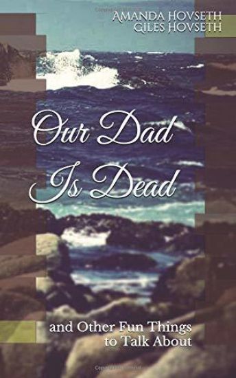 Our Dad Is Dead: and Other Fun Things to Talk About