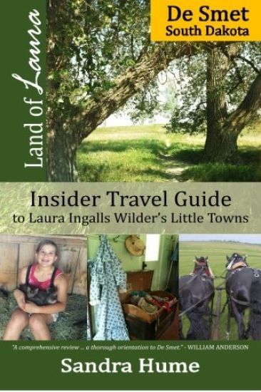 Land of Laura: De Smet: Insider Travel Guide to Laura Ingalls Wilder's Little Towns
