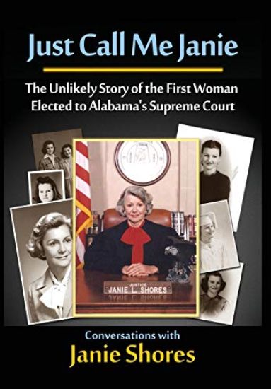 Just Call Me Janie: The Unlikely Story of the FIrst Woman Elected to Alabama's Supreme Court