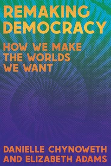 Remaking Democracy: How We Make the Worlds We Want