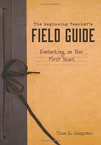 Beginning Teacher's Field Guide: Embarking on Your First Years (Self-Care and Teaching Tips for New Teachers)