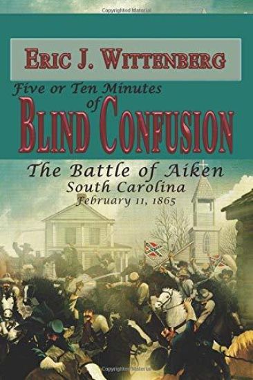 Five or Ten Minutes of Blind Confusion: The Battle of Aiken, South Carolina, February 11, 1865