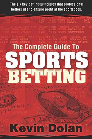 The Complete Guide to Sports Betting: The six key betting principles that professional bettors use to ensure profit at the sports book