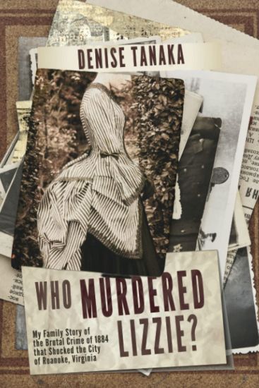 Who Murdered Lizzie? My Family Story of the Brutal Crime of 1884 that Shocked the City of Roanoke, Virginia