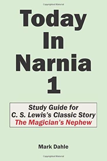 Today In Narnia 1: Study Guide for C. S. Lewis's Classic Story The Magician's Nephew