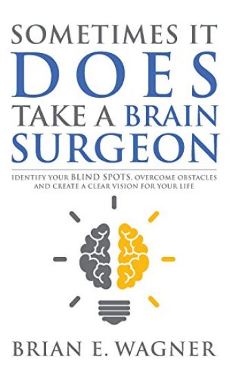 Sometimes It Does Take a Brain Surgeon: Identify Your Blind Spots, Overcome Your Obstacles and Achieve Vision