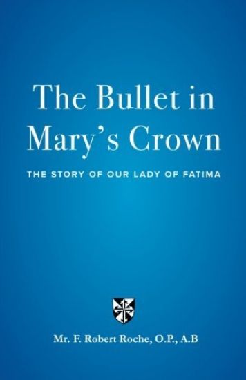 The Bullet in Mary's Crown: The Story of Our Lady of Fatima