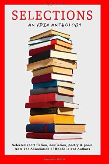 Selections: Selected short fiction, nonfiction, poetry & prose from The Association of Rhode Island Authors