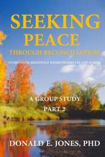 Seeking Peace Through Reconciliation Overcoming Resistance Within Ourselves And Others A Group Study Part 2