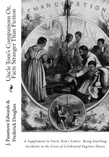 Uncle Tom's Companions Or, Facts Stranger Than Fiction: A Supplement to Uncle Tom's Cabin: Being Startling Incidents in the Lives of Celebrated Fugiti