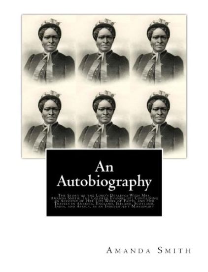 An Autobiography. The Story of the Lord's Dealings With Mrs. Amanda Smith: The Colored Evangelist; Containing an Account of Her Life Work of Faith, an