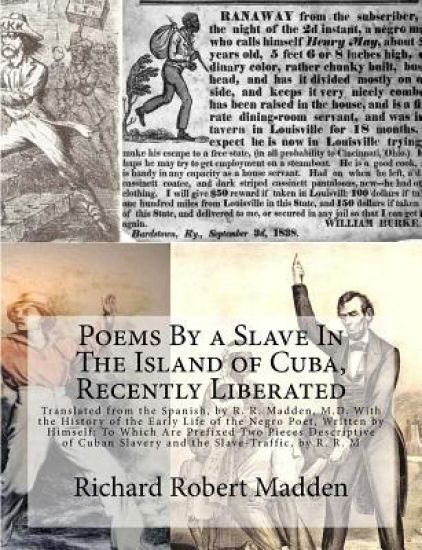 Poems By a Slave In The Island of Cuba, Recently Liberated: Translated from the Spanish, by R. R. Madden, M.D. With the History of the Early Life of t
