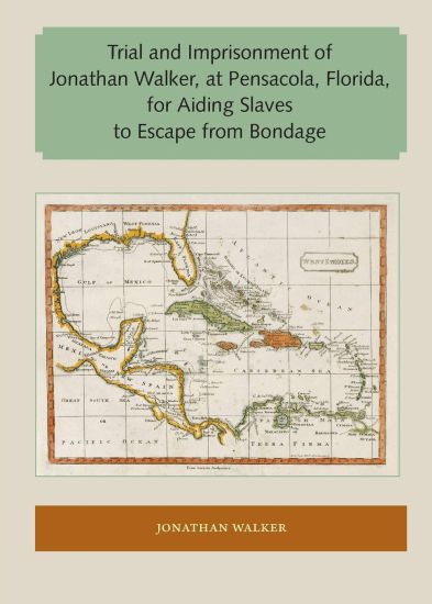 Trial and Imprisonment of Jonathan Walker, at Pensacola, Florida, for Aiding Slaves to Escape from Bondage
