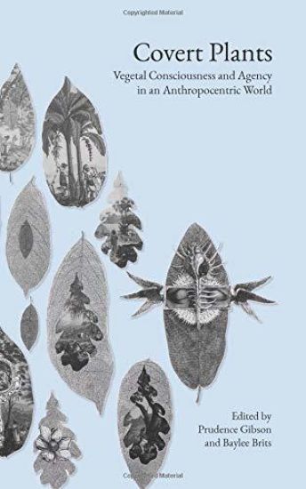 Covert Plants: Vegetal Consciousness and Agency in an Anthropocentric World