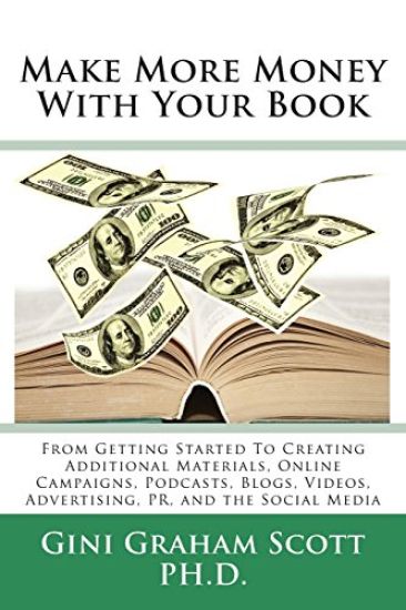 Make More Money with Your Book: From Getting Started to Creating Additional Materials, Online Campaigns, Podcasts, Blogs, Videos, Advertising, PR, and