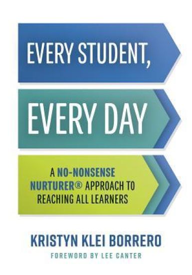 Every Student, Every Day: A No-Nonsense Nurturer(r) Approach to Reaching All Learners (No-Nonsense Behavior Management Strategies for the Classroom)