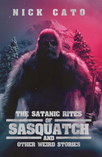 The Satanic Rites of Sasquatch and Other Weird Stories