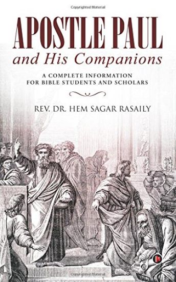 Apostle Paul and His Companions: A Complete Information for Bible Students and Scholars