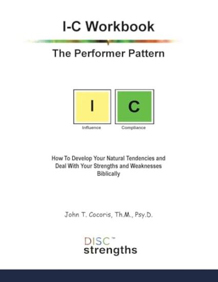 I-C Workbook: The Performer Pattern: How To Develop Your Natural Tendencies and Deal With Your Strengths and Weaknesses Biblically