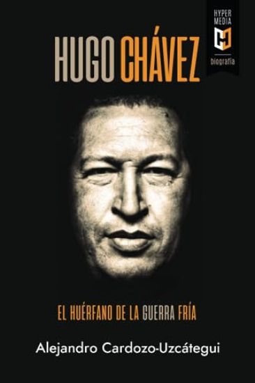 Hugo Chávez. El huérfano de la Guerra Fría