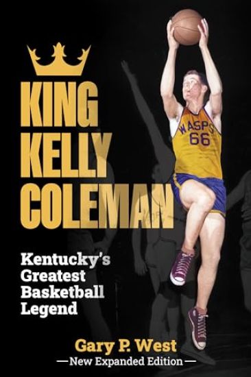 King Kelly Coleman, Kentucky's Greatest Basketball Legend--New Expanded Edition