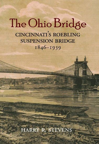 The Ohio Bridge: Cincinnati's Roebling Suspension Bridge, 1846-1939