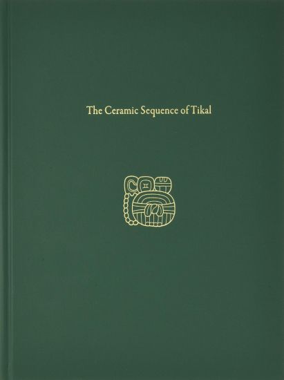 The Ceramic Sequence of Tikal – Tikal Report 25B