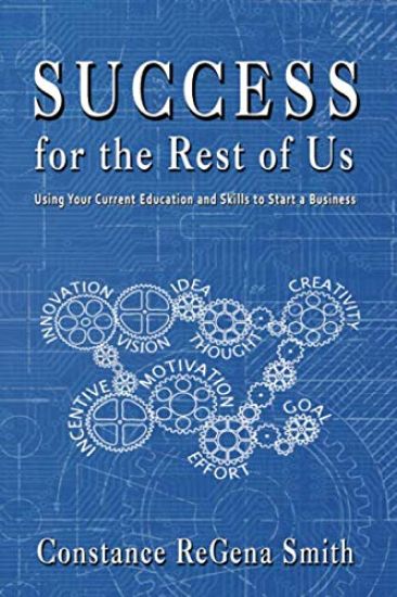 Success for the Rest of Us: Using Your Current Education and Skills to Start a Business
