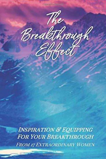 The Breakthrough Effect: Inspiration & Equipping For Your Breakthrough From Seventeen Extraordinary Women
