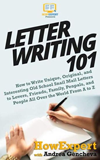 Letter Writing 101: How to Write Unique, Original, and Interesting Old School Snail Mail Letters to Lovers, Friends, Family, Penpals, and