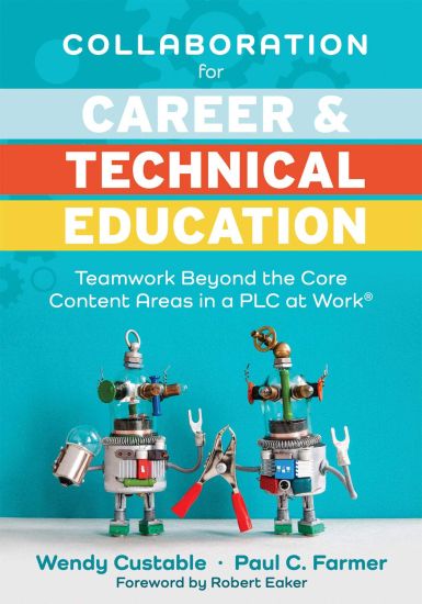 Collaboration for Career and Technical Education: Teamwork Beyond the Core Content Areas in a Plc at Work(r) (a Guide for Collaborative Teaching in Ca