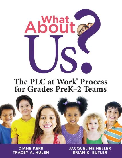 What about Us?: The PLC Process for Grades Prek-2 Teams (a Guide to Implementing the PLC at Work Process in Early Childhood Education Classrooms)