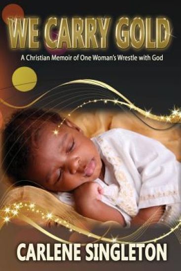 We Carry Gold: A Christian Memoir of One Woman's Wrestle with God