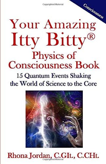 Your Amazing Itty Bitty Physics of Consciousness Book: 15 Quantum Events Shaking the World of Science to the Core