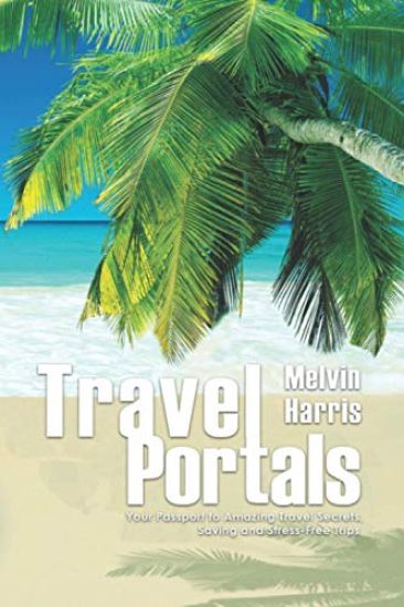 Travel Portals: Your Passport to Amazing Travel Secrets, Savings and Stress-Free Tips