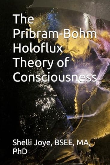The Pribram-Bohm Holoflux Theory of Consciousness