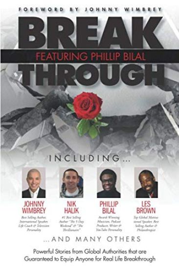 Break Through Featuring Phillip Bilal: Powerful Stories from Global Authorities that are Guaranteed to Equip Anyone for Real Life Breakthrough