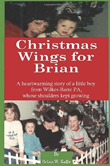 Christmas Wings for Brian: A heartwarming story of a little boy from Wilkes-Barre PA, whose shoulders kept growing