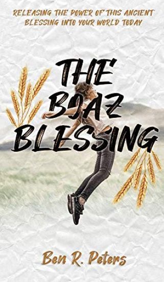 The Boaz Blessing: Releasing the Power of this Ancient Blessing into Your World Today
