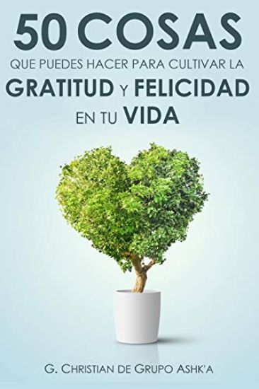 50 Cosas Que Puedes Hacer para Cultivar la Felicidad y Gratitud en Tu Vida